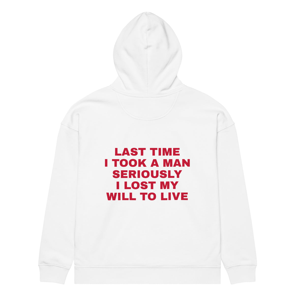 LAST TIME I TOOK A MAN SERIOUSLY I LOST MY WILL TO LIVE oversized hoodie – white back view | So True