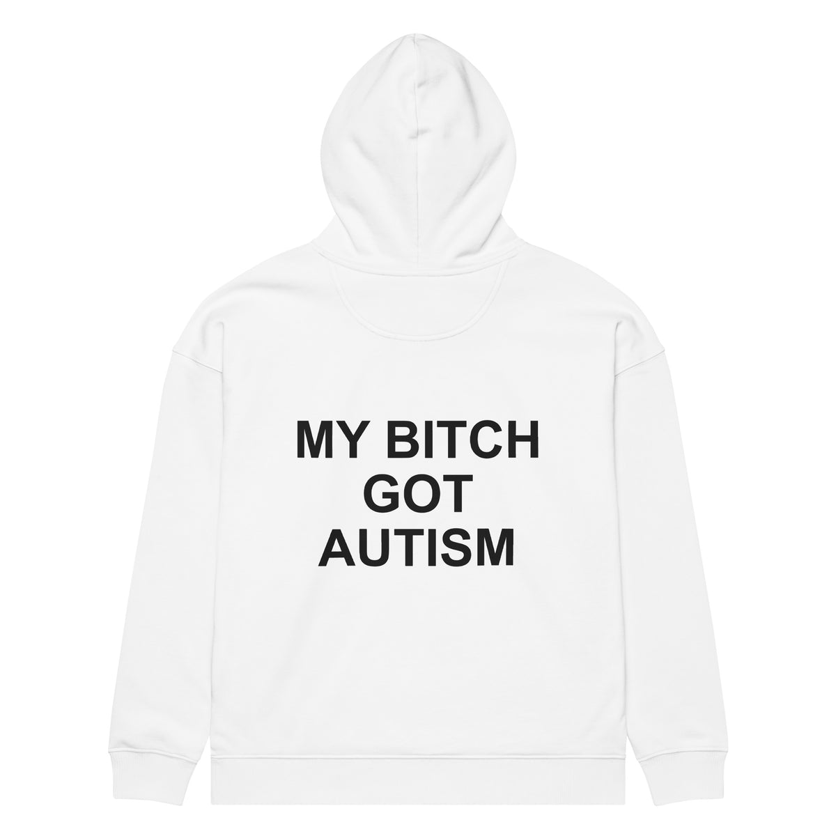 MY BITCH GOT AUTISM oversized hoodie – white back view | So True