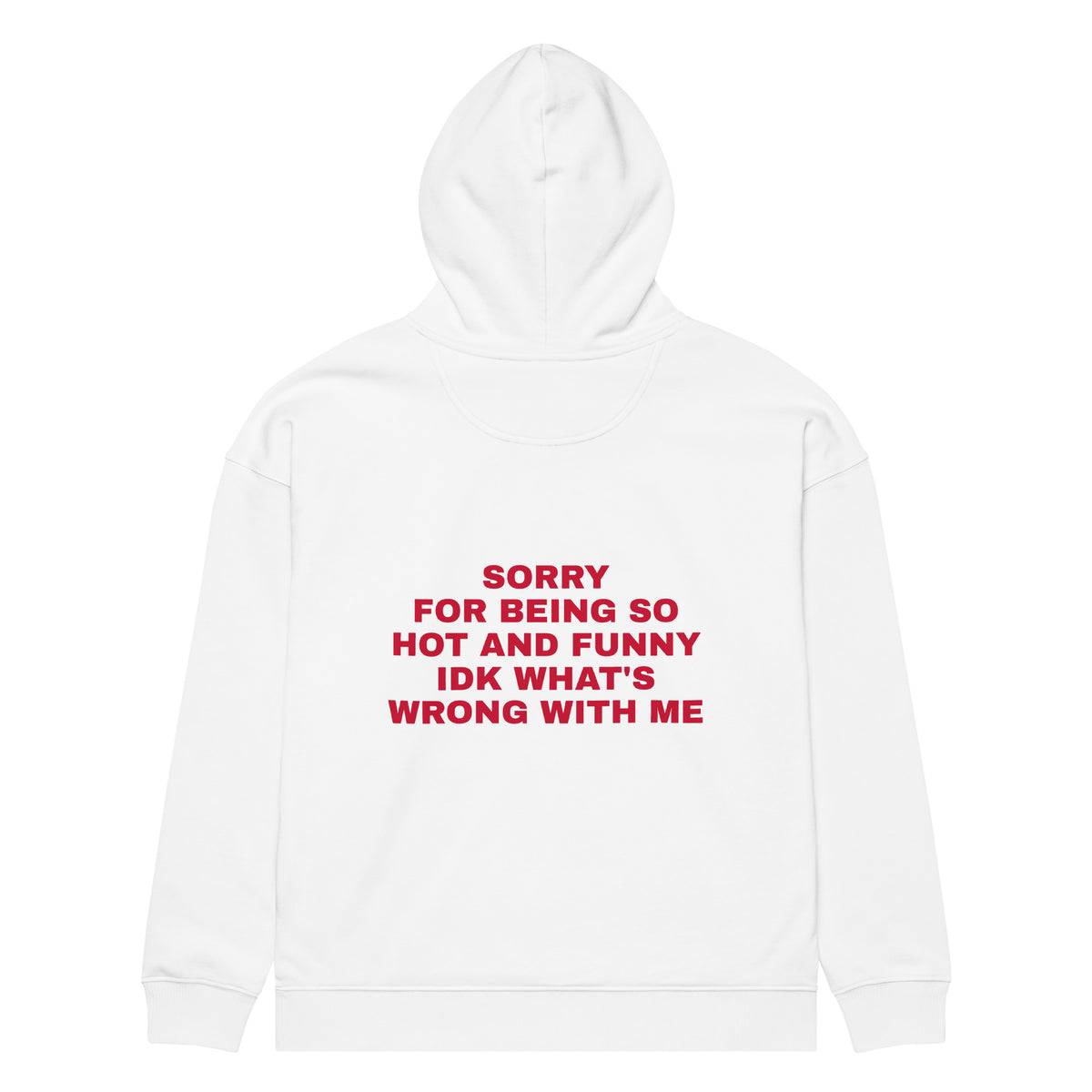SORRY FOR BEING SO HOT AND FUNNY IDK WHAT'S WRONG WITH ME oversized hoodie – white back view | So True