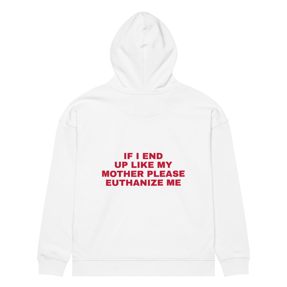 IF I END UP LIKE MY MOTHER PLEASE EUTHANIZE ME oversized hoodie – white back view | So True